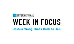 Week in Focus: Joshua Wong Heads Back to Jail