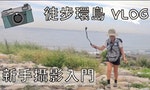 59天、1000公里的徒步環島，我是如何獨自用影片紀錄下來？